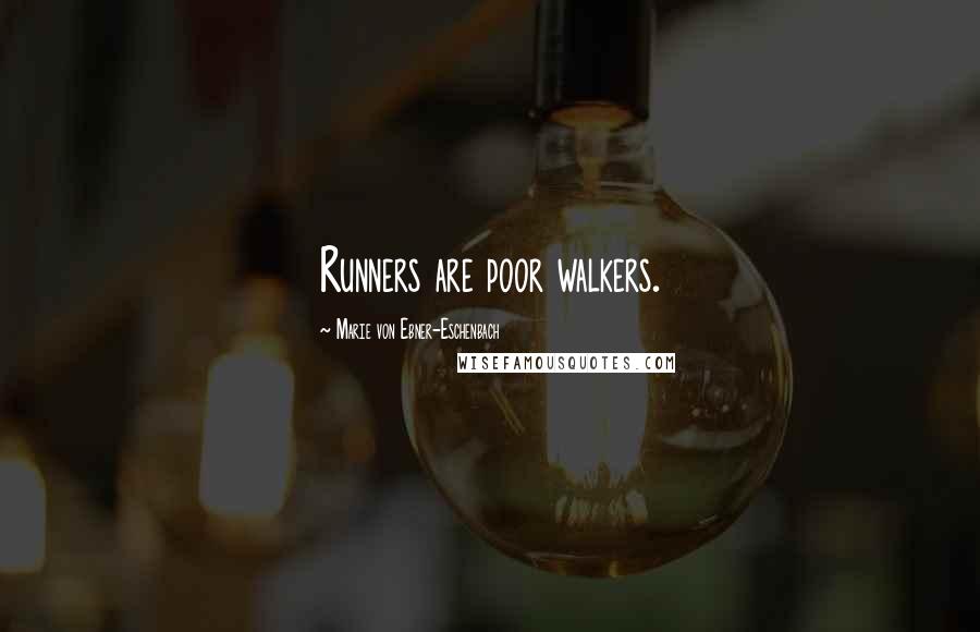 Marie Von Ebner-Eschenbach Quotes: Runners are poor walkers.