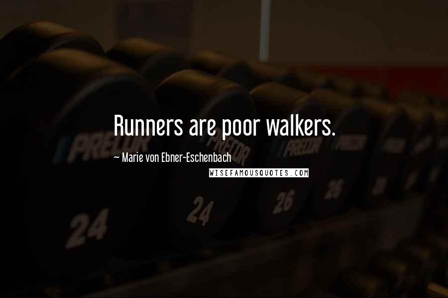 Marie Von Ebner-Eschenbach Quotes: Runners are poor walkers.