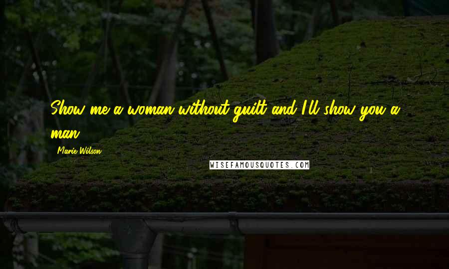 Marie Wilson Quotes: Show me a woman without guilt and I'll show you a man