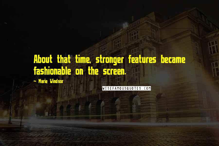 Marie Windsor Quotes: About that time, stronger features became fashionable on the screen.