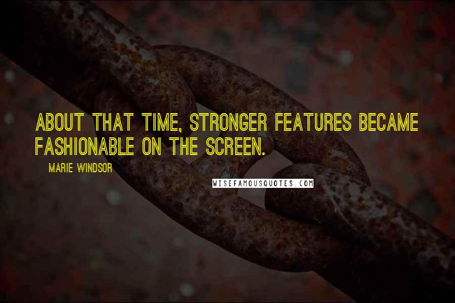 Marie Windsor Quotes: About that time, stronger features became fashionable on the screen.