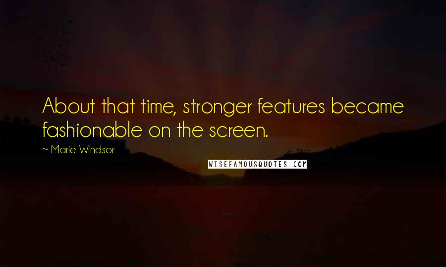 Marie Windsor Quotes: About that time, stronger features became fashionable on the screen.