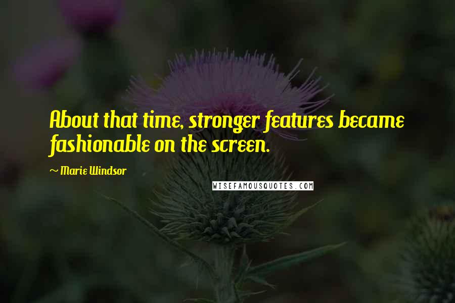 Marie Windsor Quotes: About that time, stronger features became fashionable on the screen.