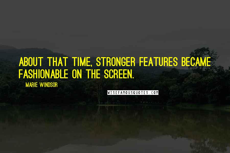 Marie Windsor Quotes: About that time, stronger features became fashionable on the screen.