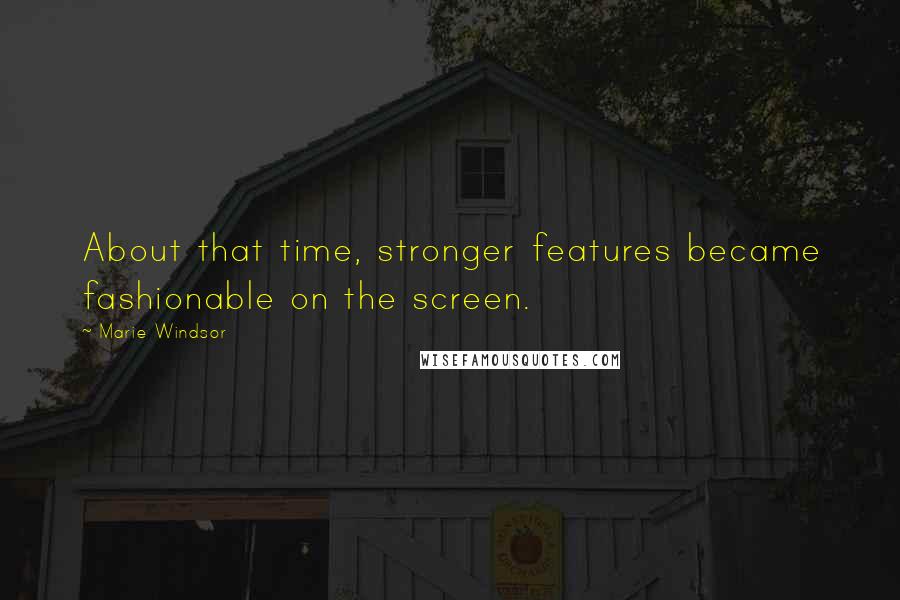Marie Windsor Quotes: About that time, stronger features became fashionable on the screen.