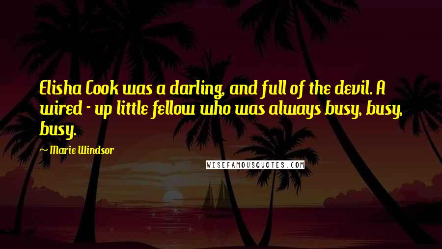 Marie Windsor Quotes: Elisha Cook was a darling, and full of the devil. A wired - up little fellow who was always busy, busy, busy.