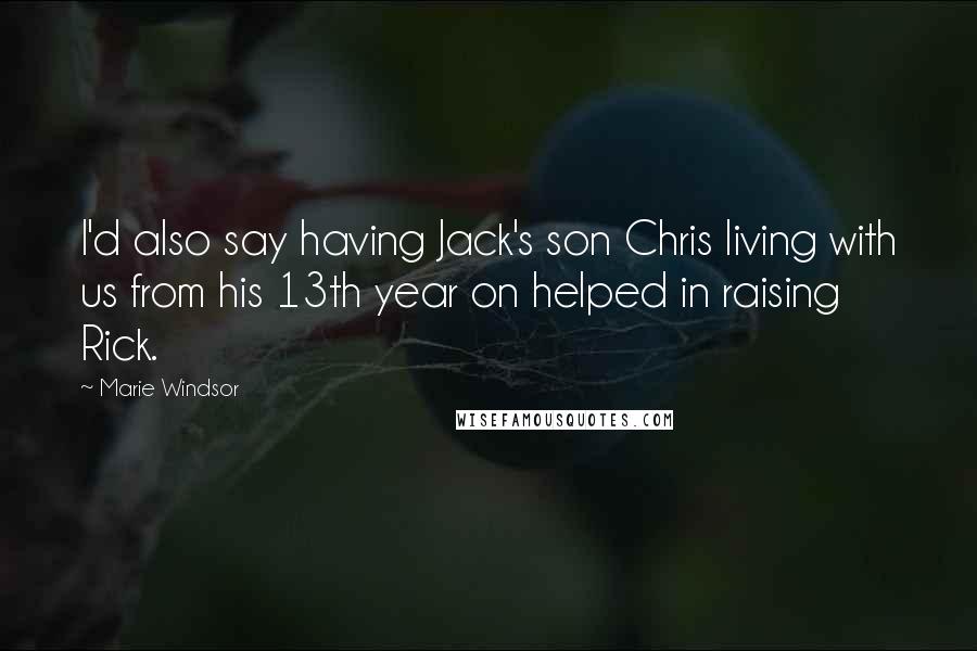 Marie Windsor Quotes: I'd also say having Jack's son Chris living with us from his 13th year on helped in raising Rick.