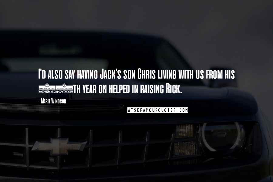 Marie Windsor Quotes: I'd also say having Jack's son Chris living with us from his 13th year on helped in raising Rick.