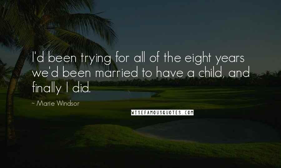 Marie Windsor Quotes: I'd been trying for all of the eight years we'd been married to have a child, and finally I did.