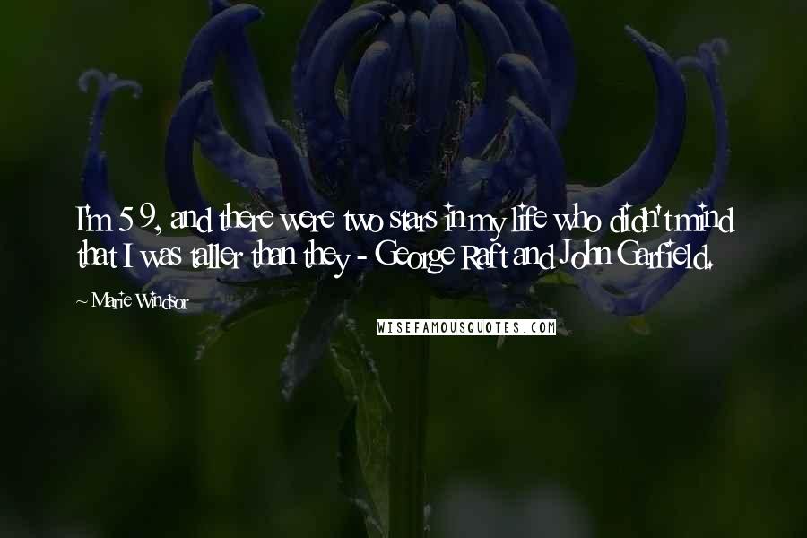 Marie Windsor Quotes: I'm 5 9, and there were two stars in my life who didn't mind that I was taller than they - George Raft and John Garfield.