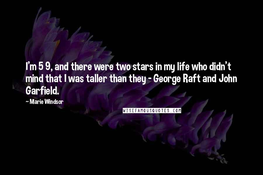 Marie Windsor Quotes: I'm 5 9, and there were two stars in my life who didn't mind that I was taller than they - George Raft and John Garfield.