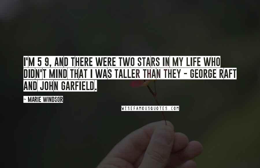 Marie Windsor Quotes: I'm 5 9, and there were two stars in my life who didn't mind that I was taller than they - George Raft and John Garfield.
