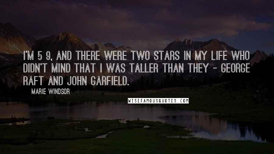 Marie Windsor Quotes: I'm 5 9, and there were two stars in my life who didn't mind that I was taller than they - George Raft and John Garfield.