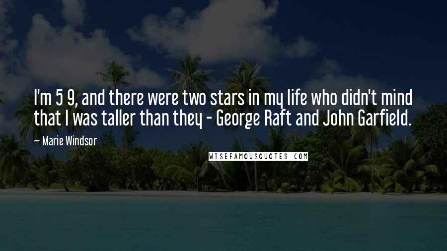 Marie Windsor Quotes: I'm 5 9, and there were two stars in my life who didn't mind that I was taller than they - George Raft and John Garfield.