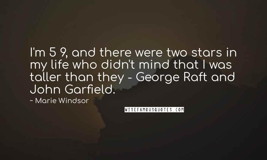 Marie Windsor Quotes: I'm 5 9, and there were two stars in my life who didn't mind that I was taller than they - George Raft and John Garfield.