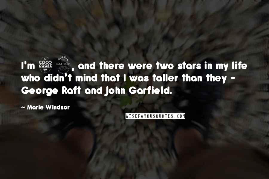 Marie Windsor Quotes: I'm 5 9, and there were two stars in my life who didn't mind that I was taller than they - George Raft and John Garfield.