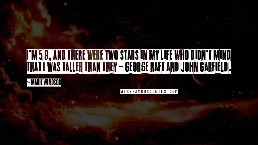 Marie Windsor Quotes: I'm 5 9, and there were two stars in my life who didn't mind that I was taller than they - George Raft and John Garfield.