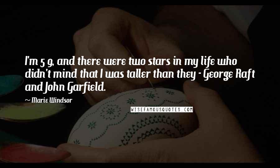 Marie Windsor Quotes: I'm 5 9, and there were two stars in my life who didn't mind that I was taller than they - George Raft and John Garfield.