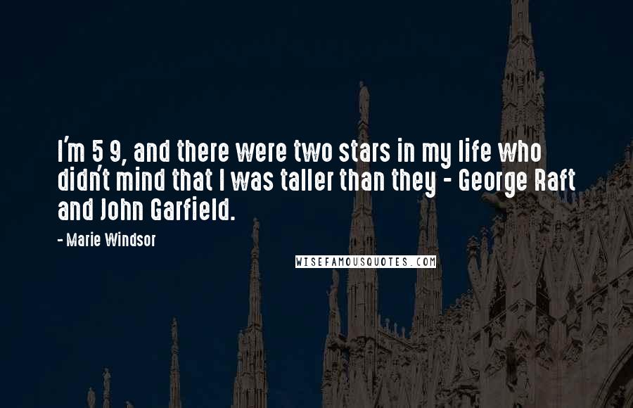 Marie Windsor Quotes: I'm 5 9, and there were two stars in my life who didn't mind that I was taller than they - George Raft and John Garfield.