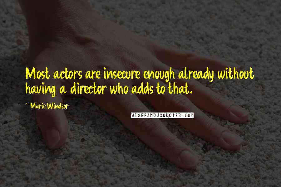 Marie Windsor Quotes: Most actors are insecure enough already without having a director who adds to that.