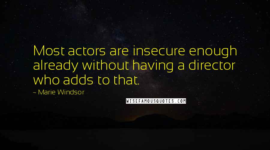 Marie Windsor Quotes: Most actors are insecure enough already without having a director who adds to that.