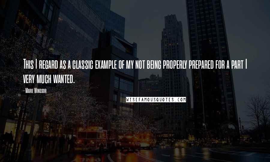 Marie Windsor Quotes: This I regard as a classic example of my not being properly prepared for a part I very much wanted.