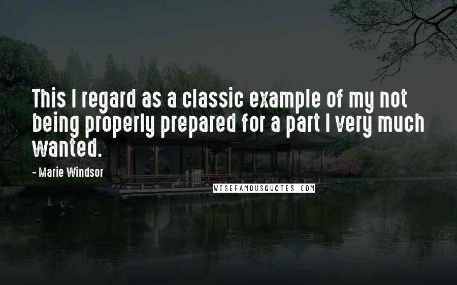 Marie Windsor Quotes: This I regard as a classic example of my not being properly prepared for a part I very much wanted.