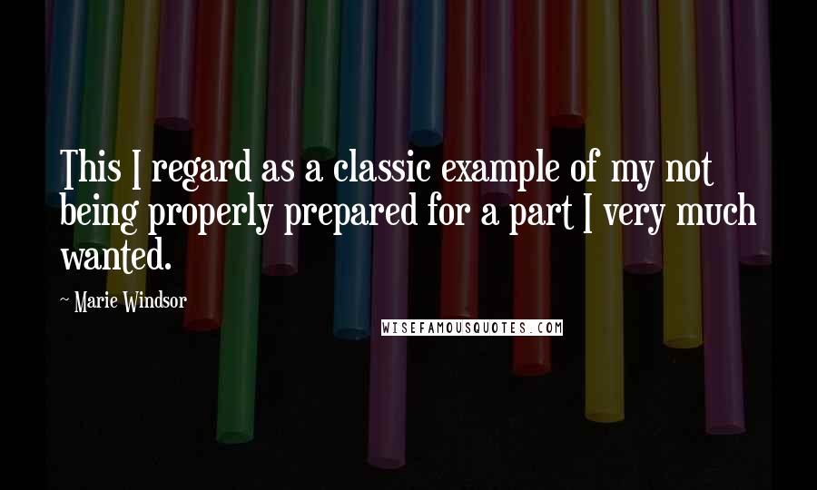 Marie Windsor Quotes: This I regard as a classic example of my not being properly prepared for a part I very much wanted.