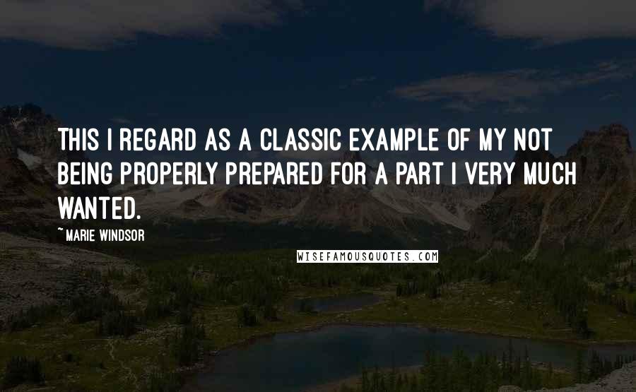 Marie Windsor Quotes: This I regard as a classic example of my not being properly prepared for a part I very much wanted.