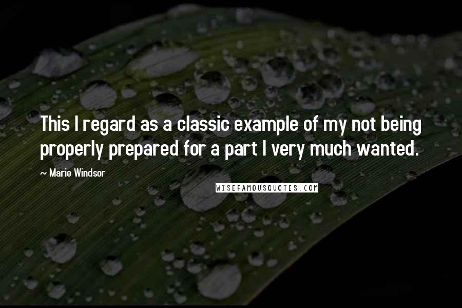 Marie Windsor Quotes: This I regard as a classic example of my not being properly prepared for a part I very much wanted.
