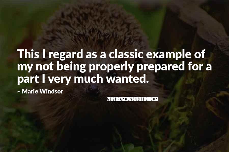 Marie Windsor Quotes: This I regard as a classic example of my not being properly prepared for a part I very much wanted.