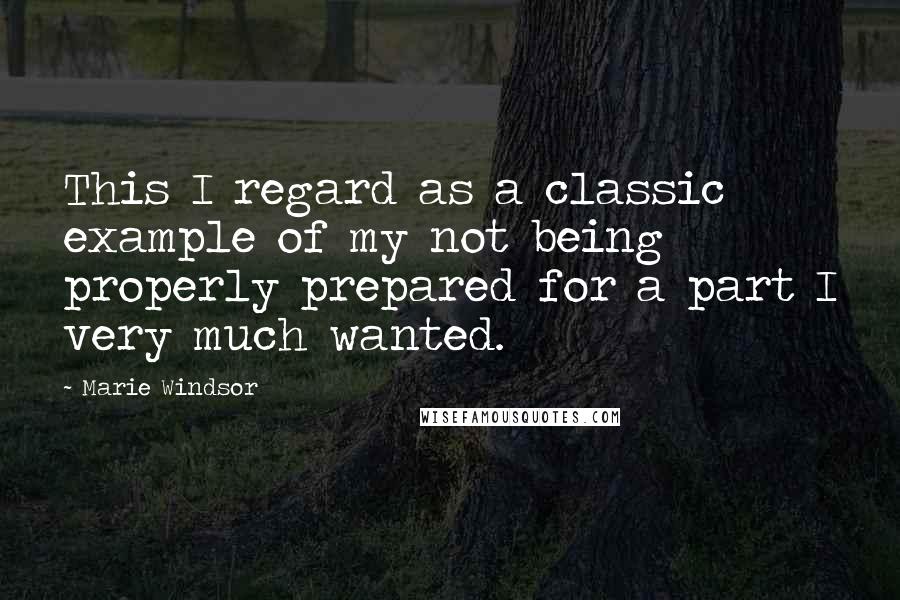 Marie Windsor Quotes: This I regard as a classic example of my not being properly prepared for a part I very much wanted.
