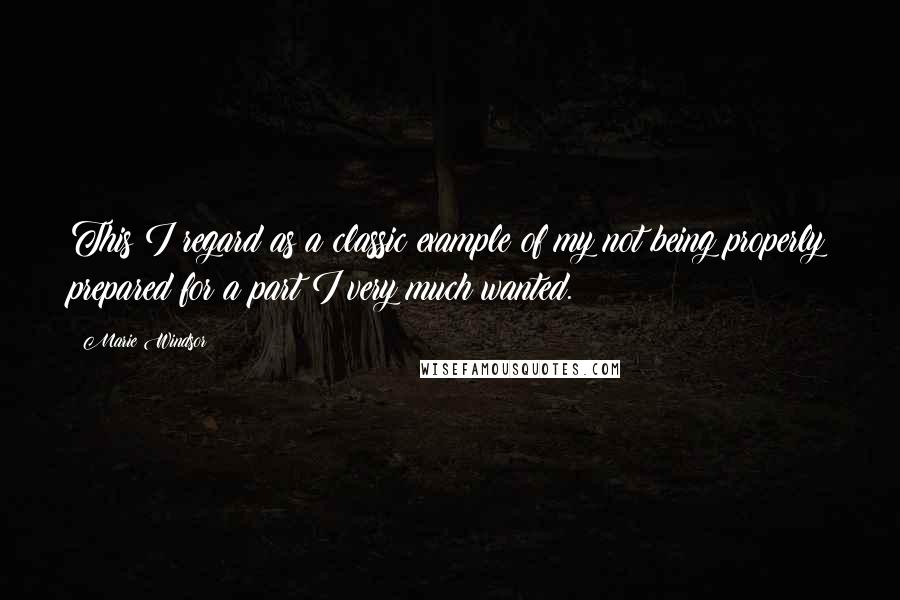 Marie Windsor Quotes: This I regard as a classic example of my not being properly prepared for a part I very much wanted.