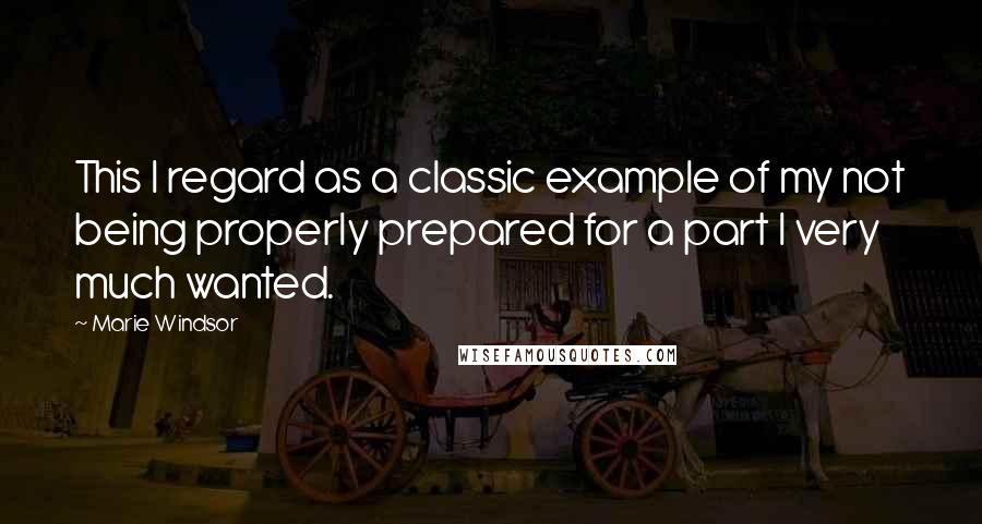 Marie Windsor Quotes: This I regard as a classic example of my not being properly prepared for a part I very much wanted.