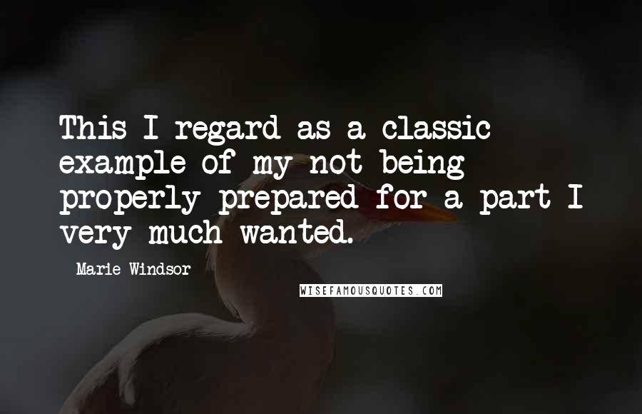 Marie Windsor Quotes: This I regard as a classic example of my not being properly prepared for a part I very much wanted.