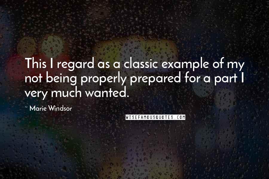 Marie Windsor Quotes: This I regard as a classic example of my not being properly prepared for a part I very much wanted.
