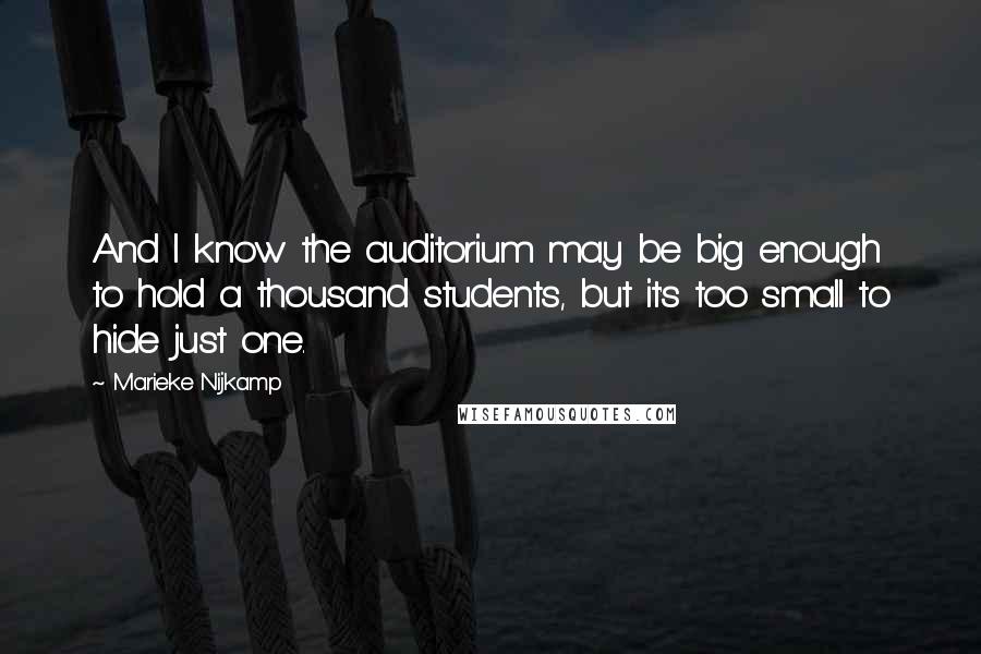 Marieke Nijkamp Quotes: And I know the auditorium may be big enough to hold a thousand students, but it's too small to hide just one.