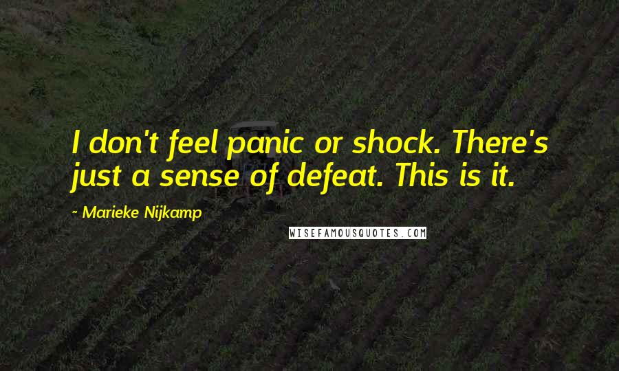 Marieke Nijkamp Quotes: I don't feel panic or shock. There's just a sense of defeat. This is it.