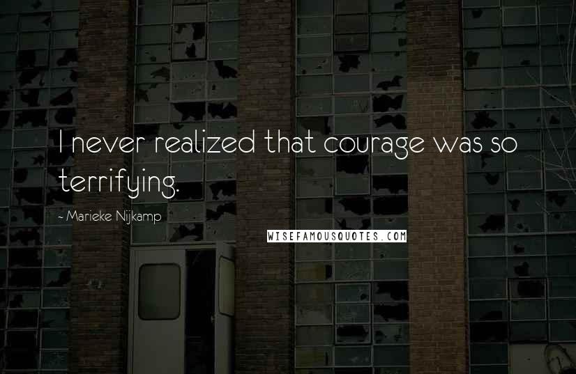 Marieke Nijkamp Quotes: I never realized that courage was so terrifying.