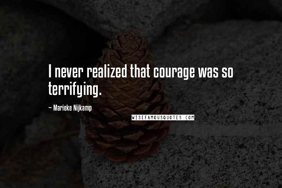 Marieke Nijkamp Quotes: I never realized that courage was so terrifying.