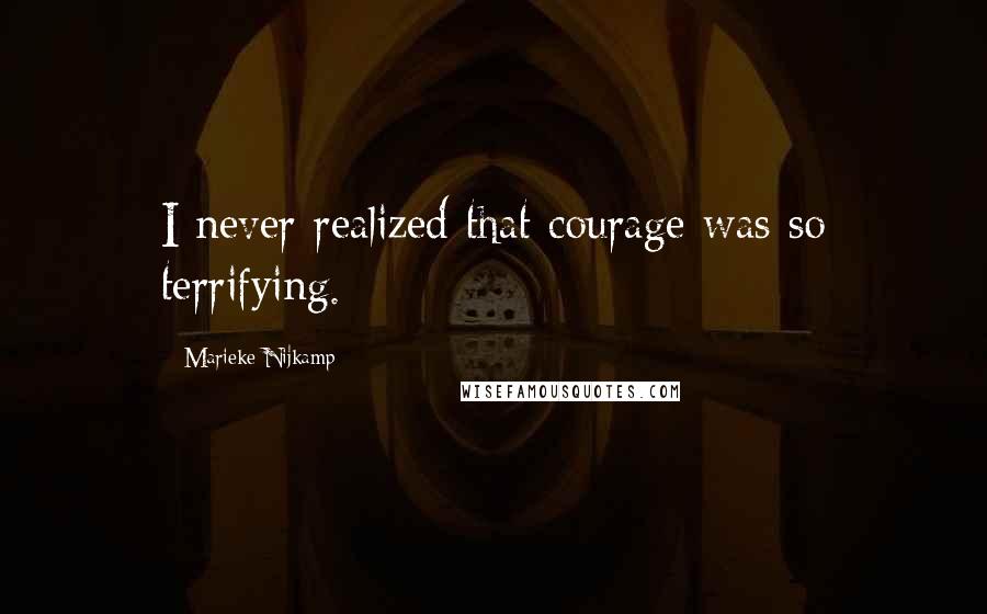 Marieke Nijkamp Quotes: I never realized that courage was so terrifying.