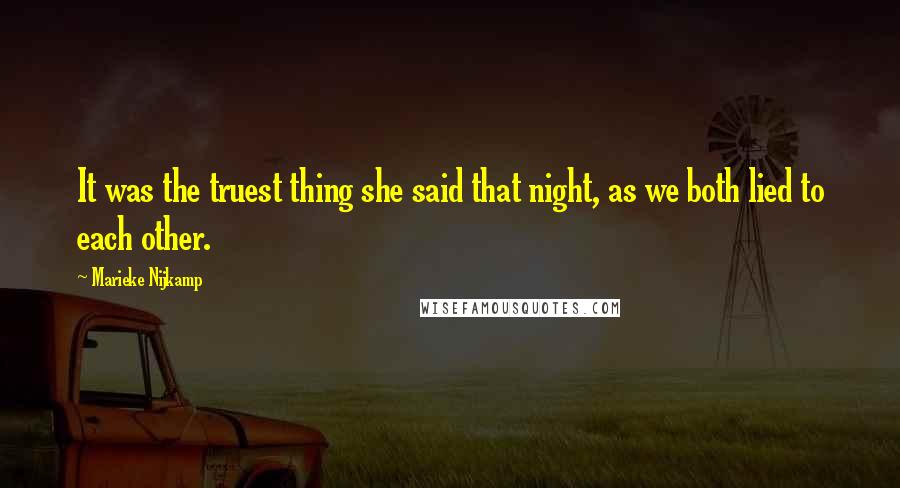 Marieke Nijkamp Quotes: It was the truest thing she said that night, as we both lied to each other.