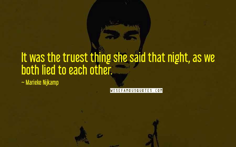 Marieke Nijkamp Quotes: It was the truest thing she said that night, as we both lied to each other.