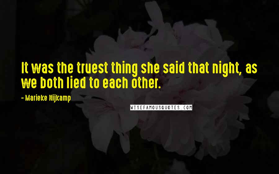 Marieke Nijkamp Quotes: It was the truest thing she said that night, as we both lied to each other.