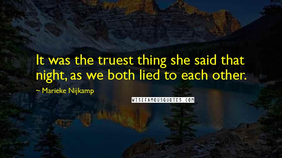 Marieke Nijkamp Quotes: It was the truest thing she said that night, as we both lied to each other.