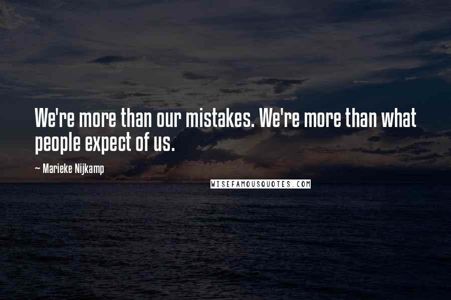 Marieke Nijkamp Quotes: We're more than our mistakes. We're more than what people expect of us.