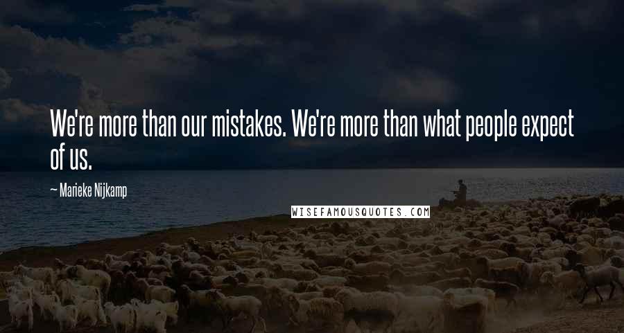 Marieke Nijkamp Quotes: We're more than our mistakes. We're more than what people expect of us.