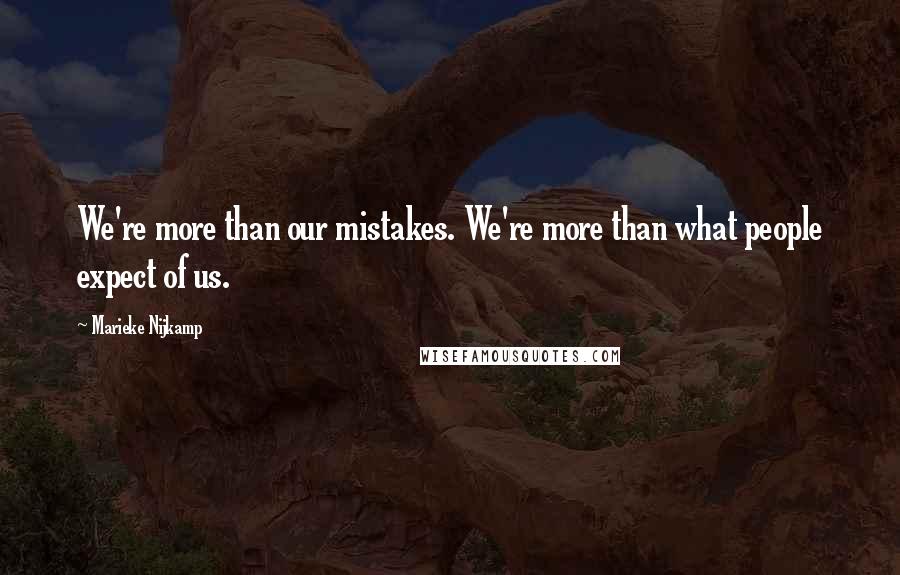 Marieke Nijkamp Quotes: We're more than our mistakes. We're more than what people expect of us.