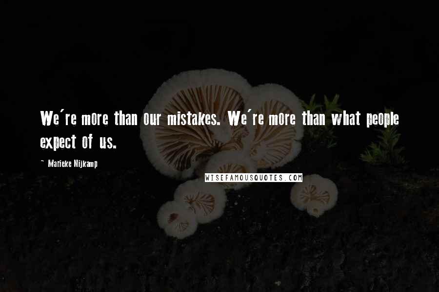 Marieke Nijkamp Quotes: We're more than our mistakes. We're more than what people expect of us.