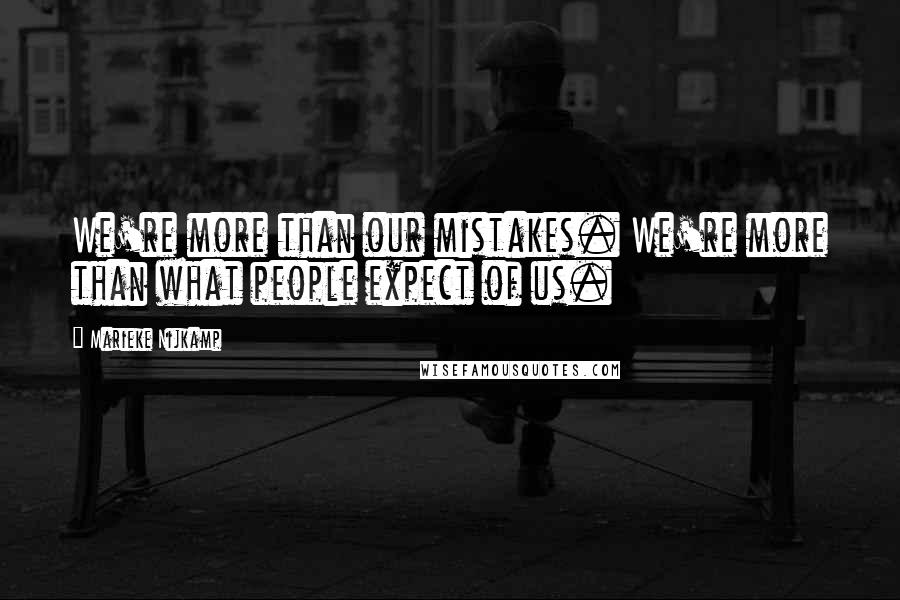 Marieke Nijkamp Quotes: We're more than our mistakes. We're more than what people expect of us.